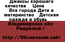 Джинсы хорошего качества. › Цена ­ 350 - Все города Дети и материнство » Детская одежда и обувь   . Владимирская обл.,Радужный г.
